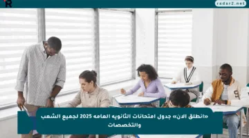 «انطلق الآن» جدول امتحانات الثانوية العامة 2025 لجميع الشعب والتخصصات